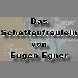 Das Schattenfrulein (Eugen Egner) WDR 2006