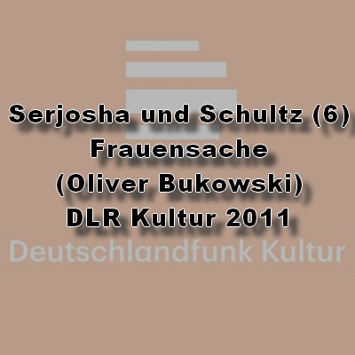 Serjosha und Schultz (6) Frauensache (Oliver Bukowski) DLR Kultur 2011