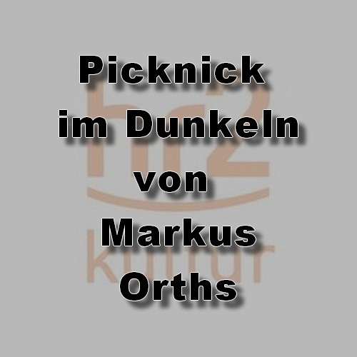 Picknick im Dunkeln (Markus Orths) hr 2022