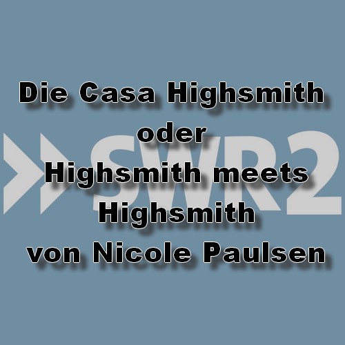 Die Casa Highsmith oder Highsmith meets Highsmith (Patricia Highsmith) SWR 2023