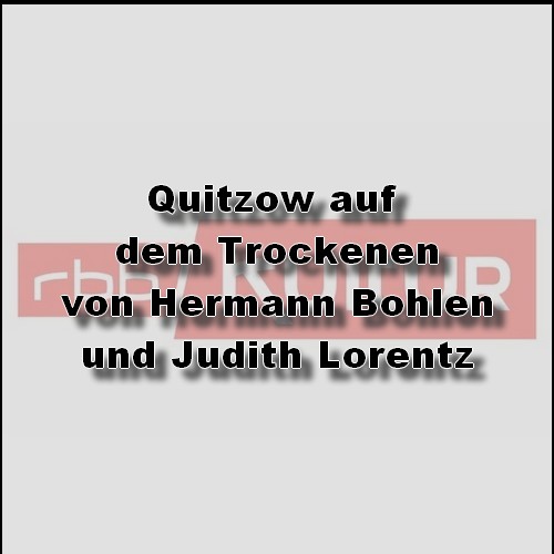 Quitzow auf dem Trockenen (Hermann Bohlen, Judith Lorentz) rbb 2023