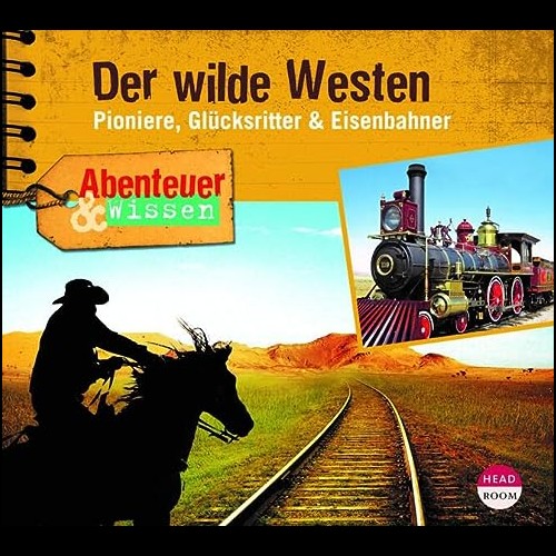 Abenteuer und Wissen - Der wilde Westen _ Pioniere, Glcksritter und Eisenbahner (Dr. Alexander Emmerich) Headroom 2023