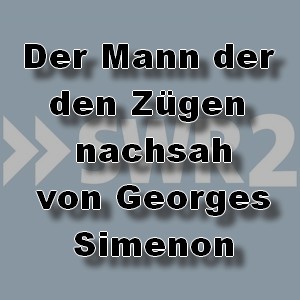 Der Mann, der den Zgen nachsah (Georges Simenon) SWR 1998